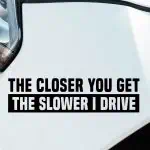 Nalepka za avto Closer you get the slower I drive
