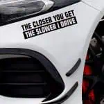 Nalepka za avtomobile Closer you get the slower I drive