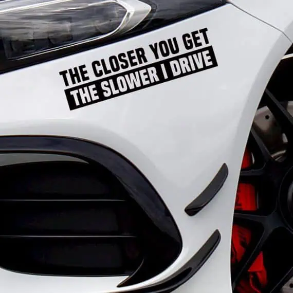 Nalepka za avtomobile Closer you get the slower I drive
